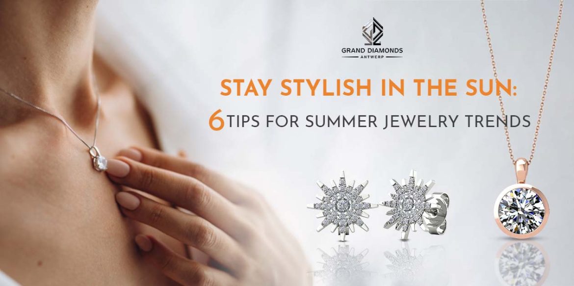 6 Tips for Summer Jewelry Trends Grand Diamonds