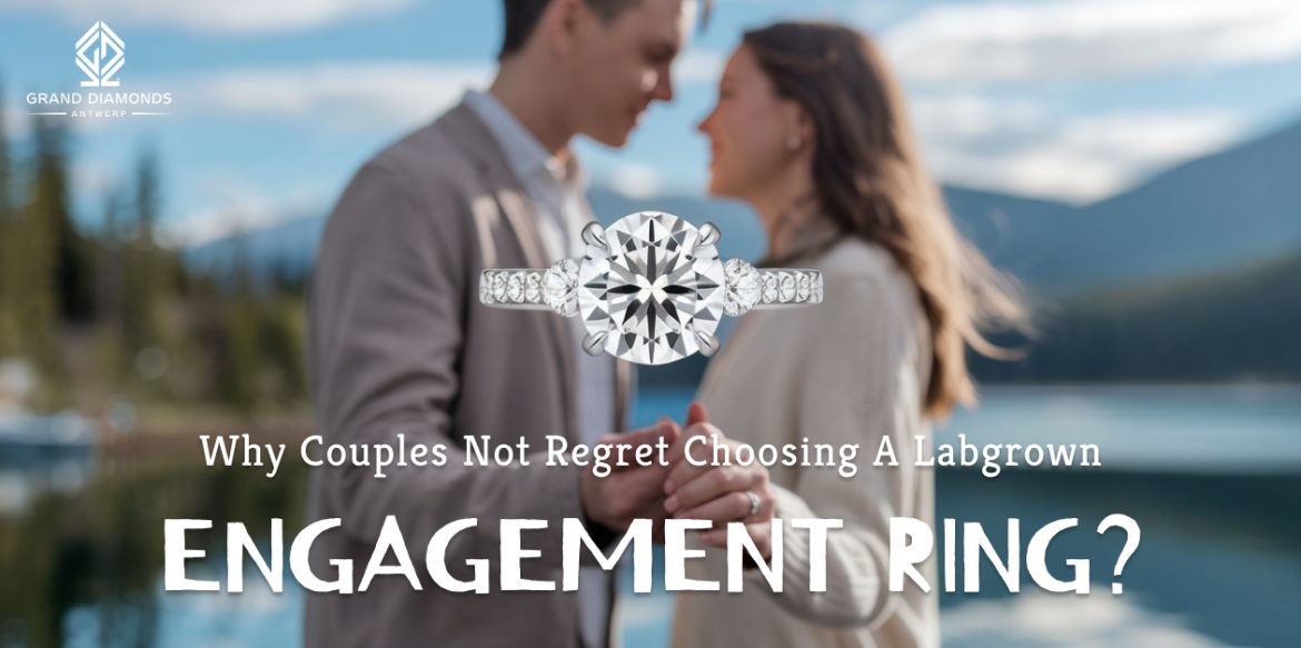 Why Couples Not Regret Choosing a Labgrown Engagement Ring?